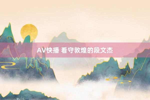 AV快播 看守敦煌的段文杰