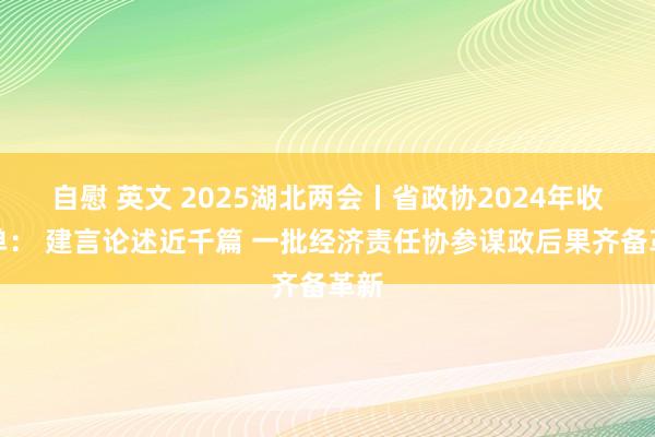 自慰 英文 2025湖北两会丨省政协2024年收成单： 建言论述近千篇 一批经济责任协参谋政后果齐备革新