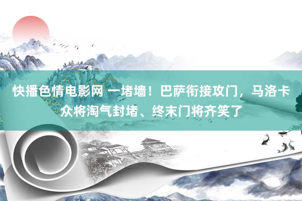快播色情电影网 一堵墙！巴萨衔接攻门，马洛卡众将淘气封堵、终末门将齐笑了